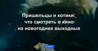 Пришельцы и котики: что смотреть в кино на новогодних каникулах